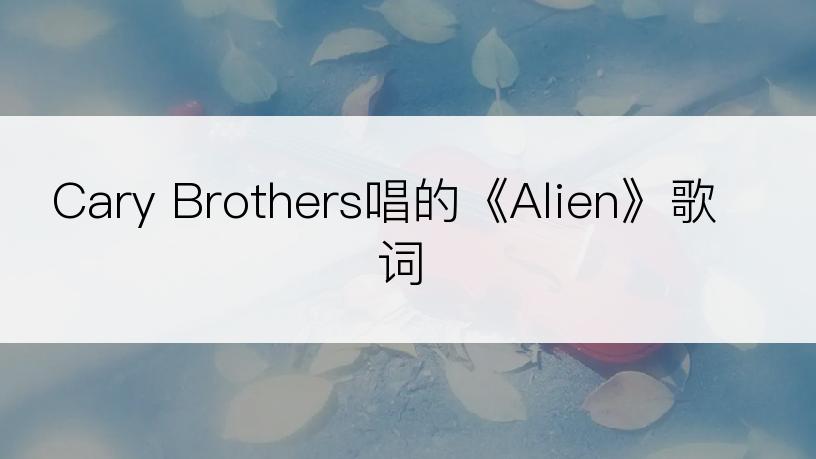 Cary Brothers唱的《Alien》歌词