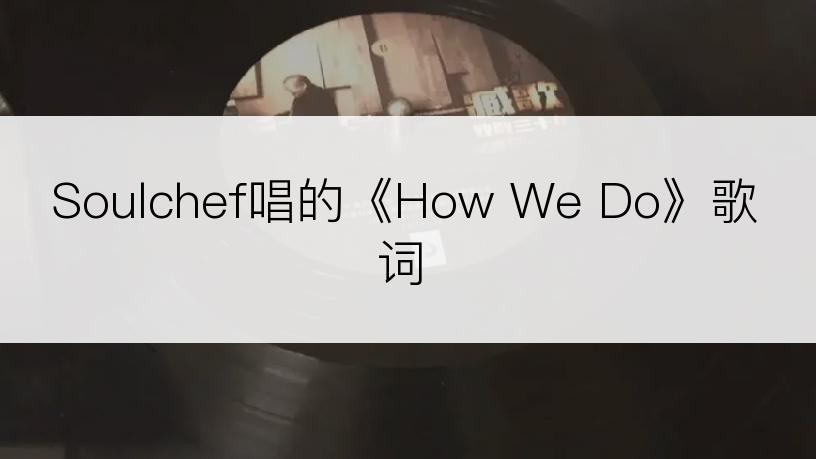 Soulchef唱的《How We Do》歌词