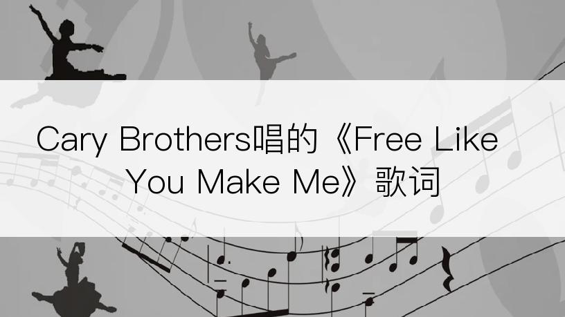 Cary Brothers唱的《Free Like You Make Me》歌词