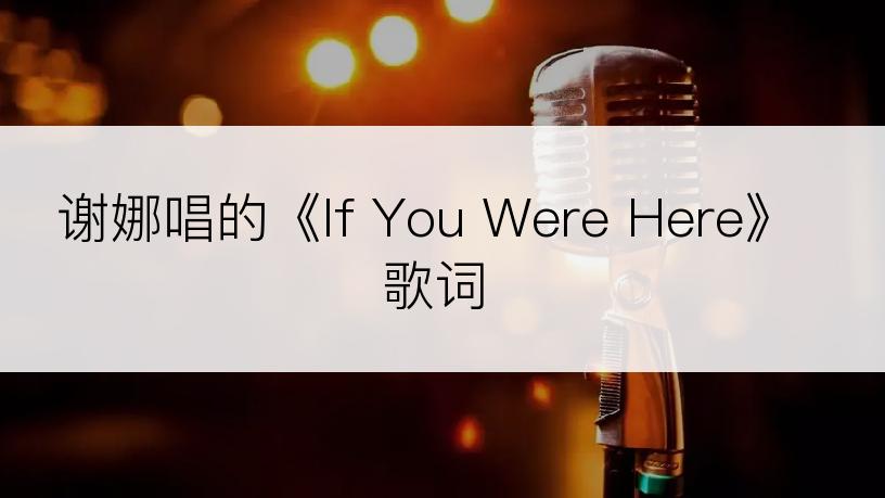 谢娜唱的《If You Were Here》歌词