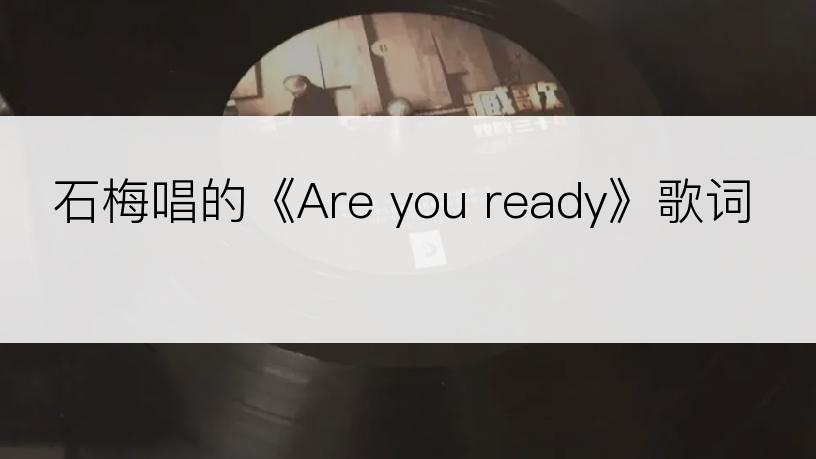 石梅唱的《Are you ready》歌词