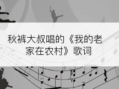 秋裤大叔唱的《我的老家在农村》歌词