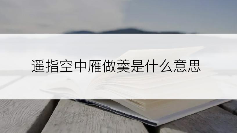 遥指空中雁做羹是什么意思