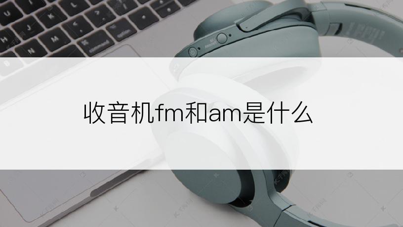 收音机fm和am是什么