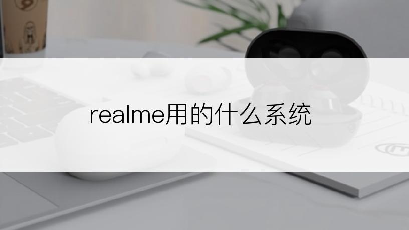 realme用的什么系统