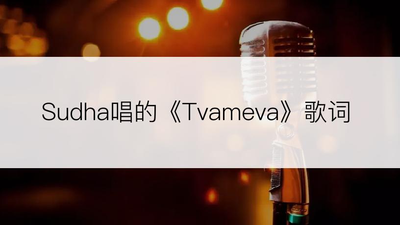 Sudha唱的《Tvameva》歌词