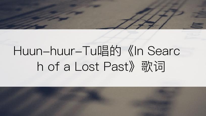 Huun-huur-Tu唱的《In Search of a Lost Past》歌词