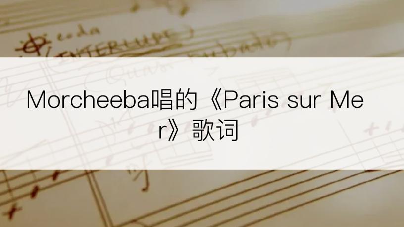 Morcheeba唱的《Paris sur Mer》歌词