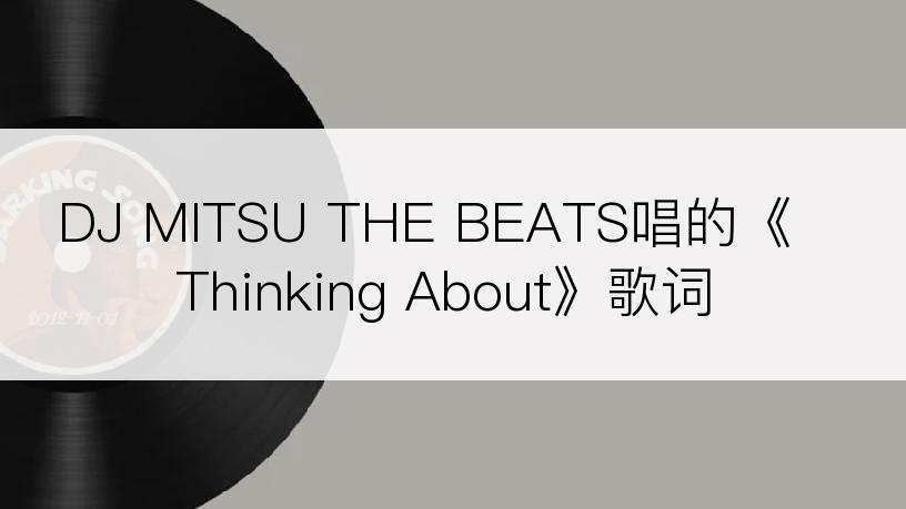 DJ MITSU THE BEATS唱的《Thinking About》歌词