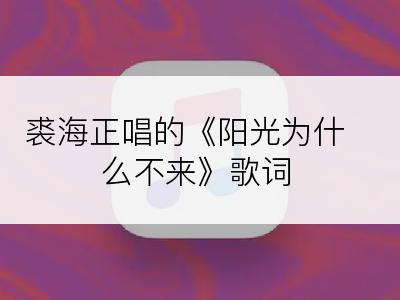 裘海正唱的《阳光为什么不来》歌词