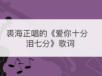 裘海正唱的《爱你十分泪七分》歌词