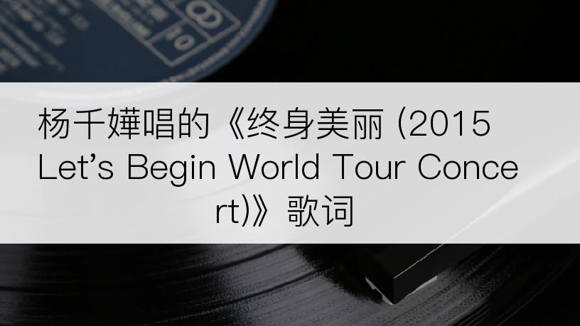 杨千嬅唱的《终身美丽 (2015 Let's Begin World Tour Concert)》歌词