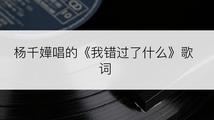 杨千嬅唱的《我错过了什么》歌词