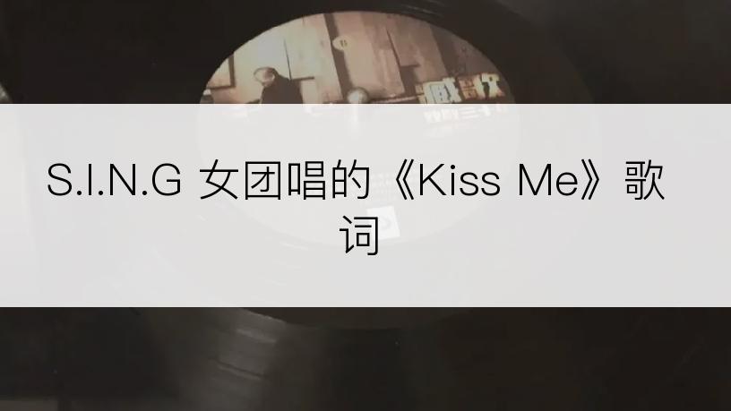 S.I.N.G 女团唱的《Kiss Me》歌词