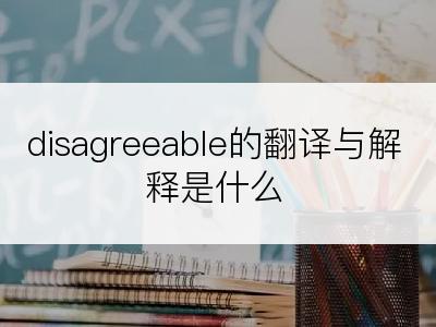 disagreeable的翻译与解释是什么