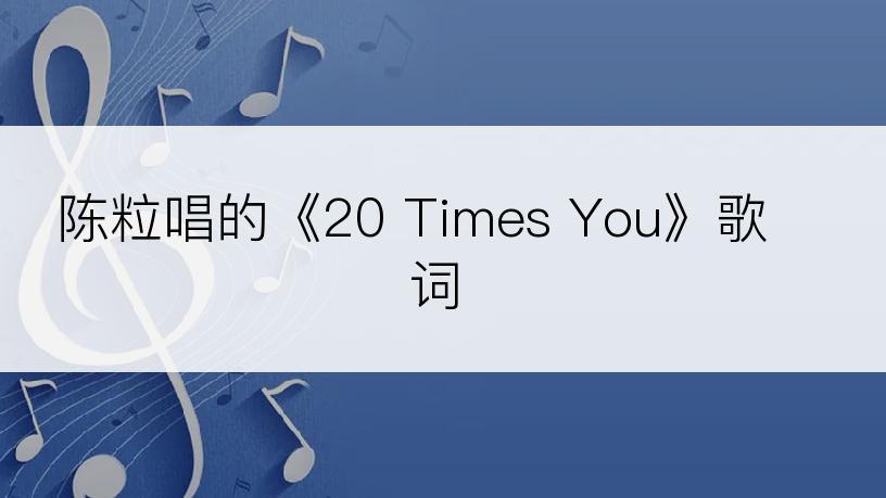 陈粒唱的《20 Times You》歌词