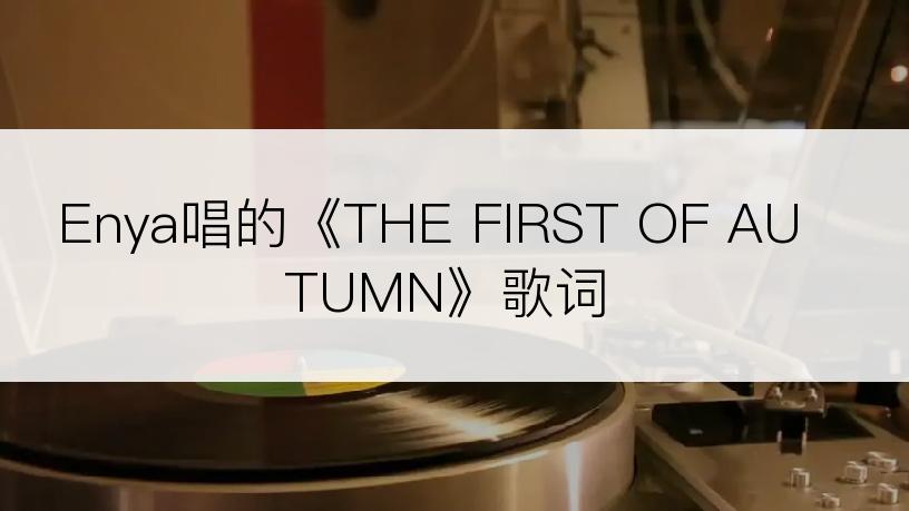 Enya唱的《THE FIRST OF AUTUMN》歌词