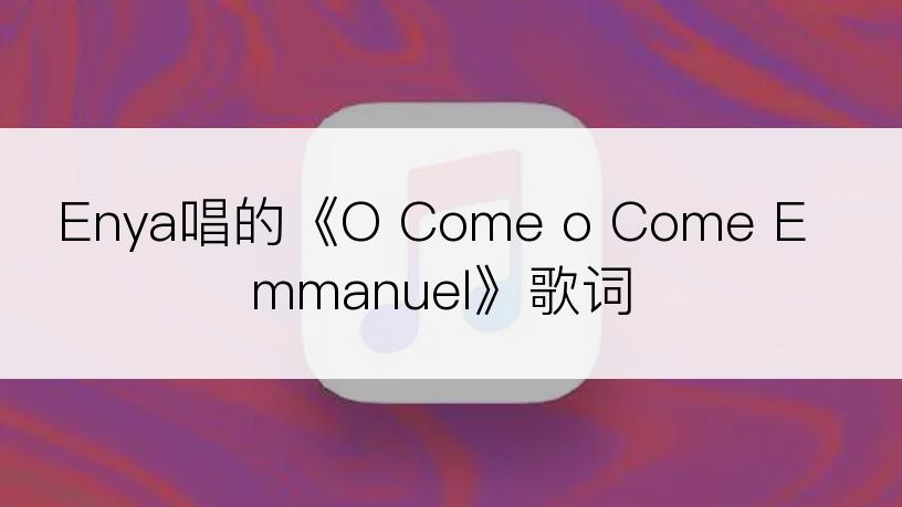 Enya唱的《O Come o Come Emmanuel》歌词