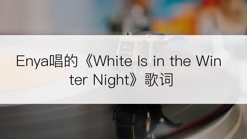 Enya唱的《White Is in the Winter Night》歌词