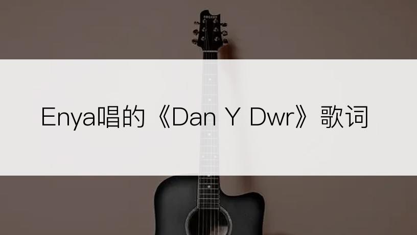 Enya唱的《Dan Y Dwr》歌词