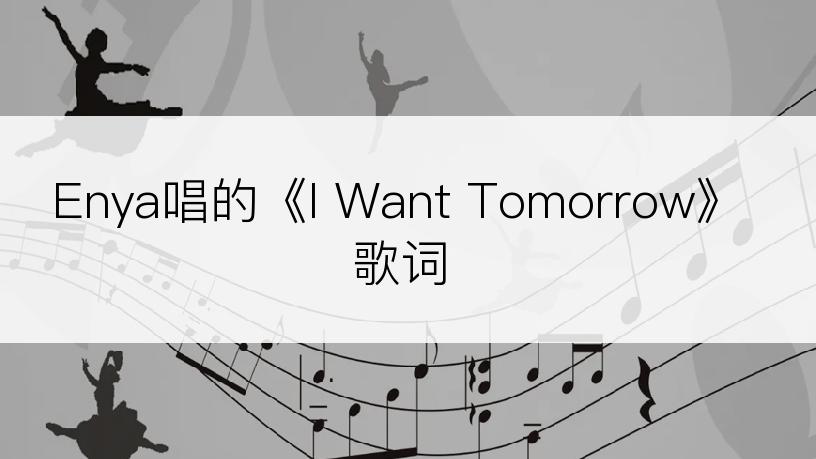 Enya唱的《I Want Tomorrow》歌词