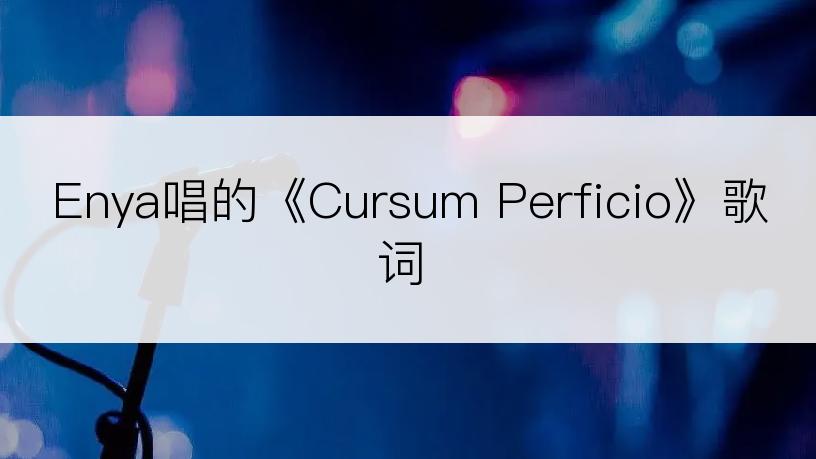 Enya唱的《Cursum Perficio》歌词