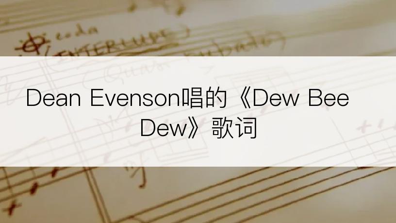 Dean Evenson唱的《Dew Bee Dew》歌词