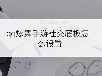 qq炫舞手游社交底板怎么设置