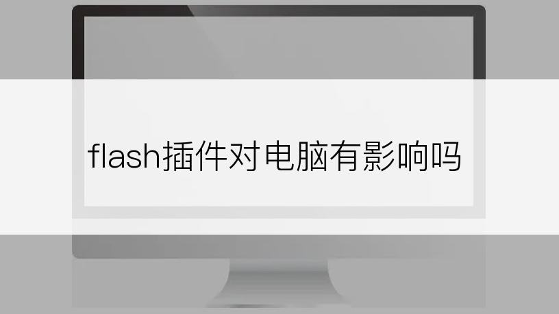 flash插件对电脑有影响吗