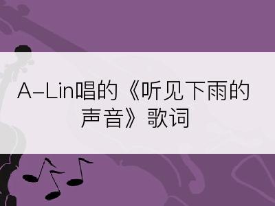 A-Lin唱的《听见下雨的声音》歌词