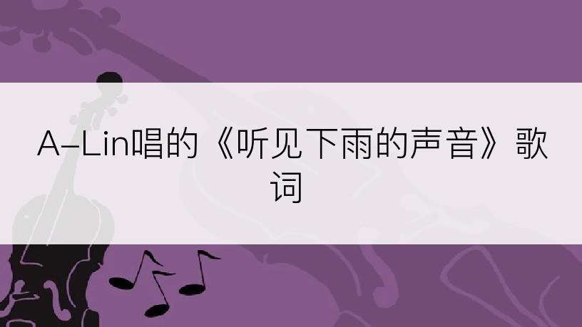 A-Lin唱的《听见下雨的声音》歌词