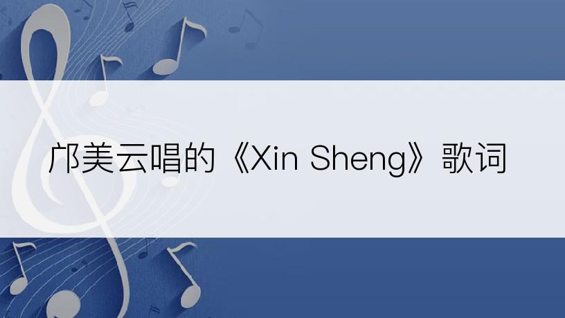 邝美云唱的《Xin Sheng》歌词