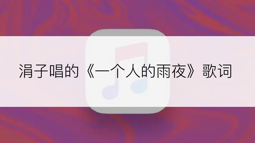 涓子唱的《一个人的雨夜》歌词