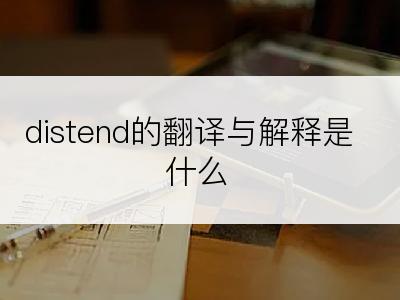 distend的翻译与解释是什么