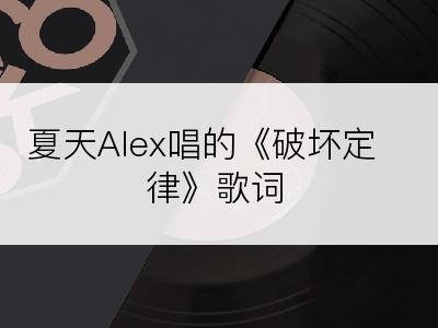 夏天Alex唱的《破坏定律》歌词