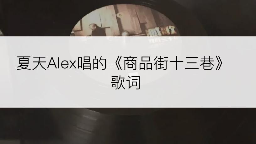 夏天Alex唱的《商品街十三巷》歌词