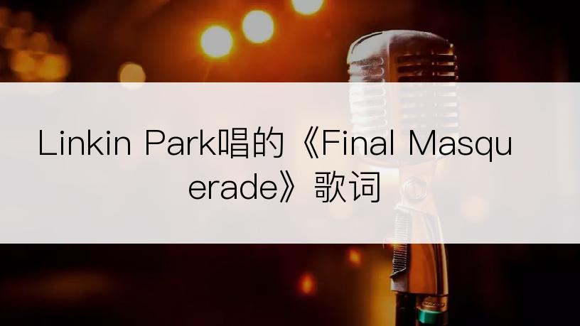 Linkin Park唱的《Final Masquerade》歌词