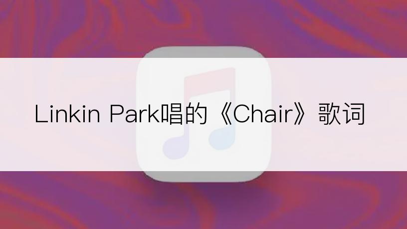 Linkin Park唱的《Chair》歌词