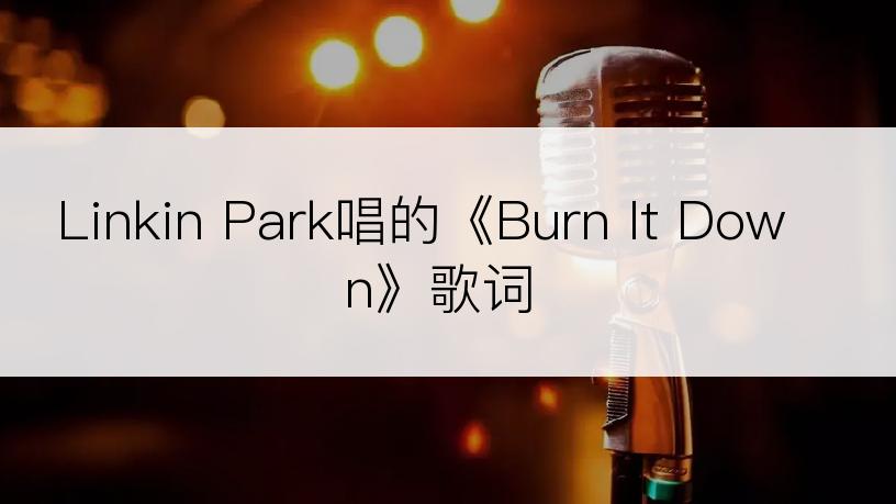 Linkin Park唱的《Burn It Down》歌词