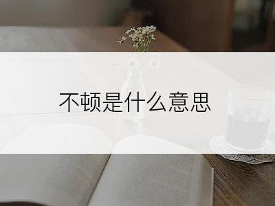 不顿是什么意思