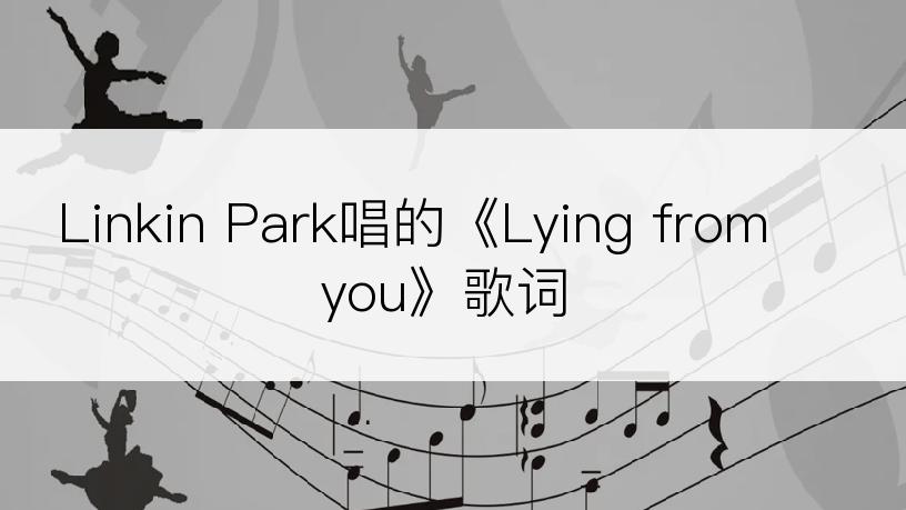 Linkin Park唱的《Lying from you》歌词