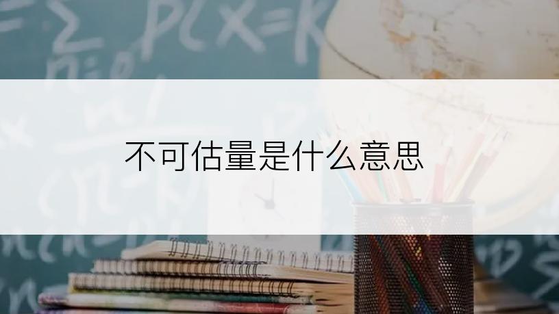 不可估量是什么意思