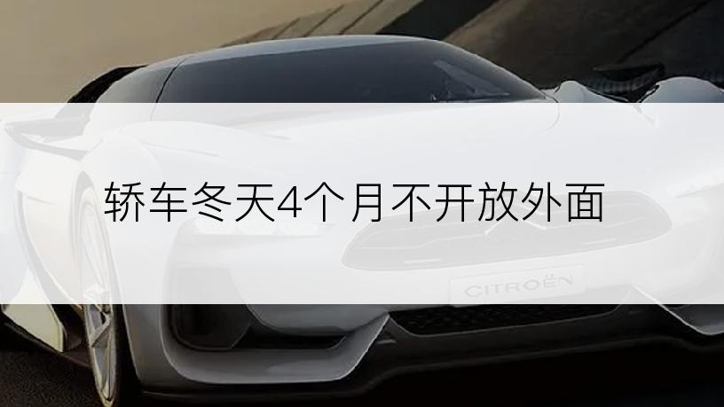 轿车冬天4个月不开放外面