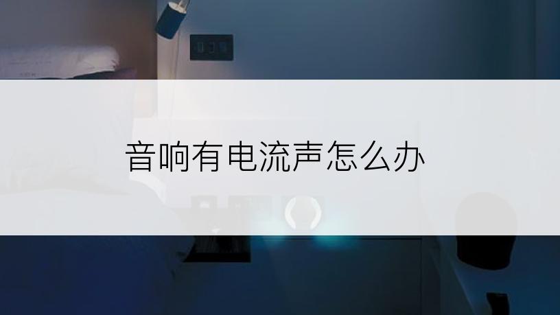 音响有电流声怎么办