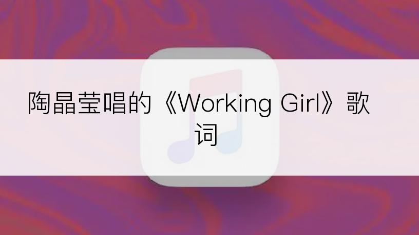 陶晶莹唱的《Working Girl》歌词