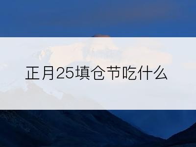 正月25填仓节吃什么