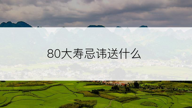 80大寿忌讳送什么