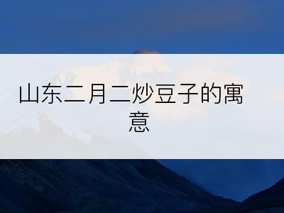 山东二月二炒豆子的寓意