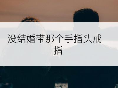 没结婚带那个手指头戒指