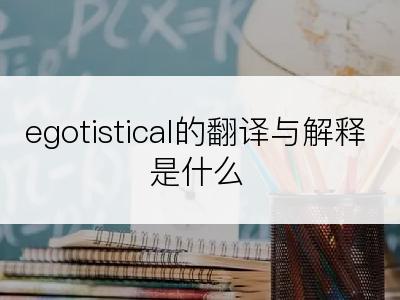 egotistical的翻译与解释是什么